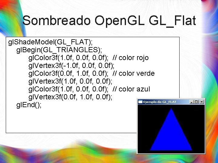 Sombreado Open. GL GL_Flat gl. Shade. Model(GL_FLAT); gl. Begin(GL_TRIANGLES); gl. Color 3 f(1. 0