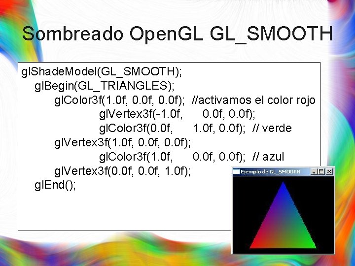 Sombreado Open. GL GL_SMOOTH gl. Shade. Model(GL_SMOOTH); gl. Begin(GL_TRIANGLES); gl. Color 3 f(1. 0