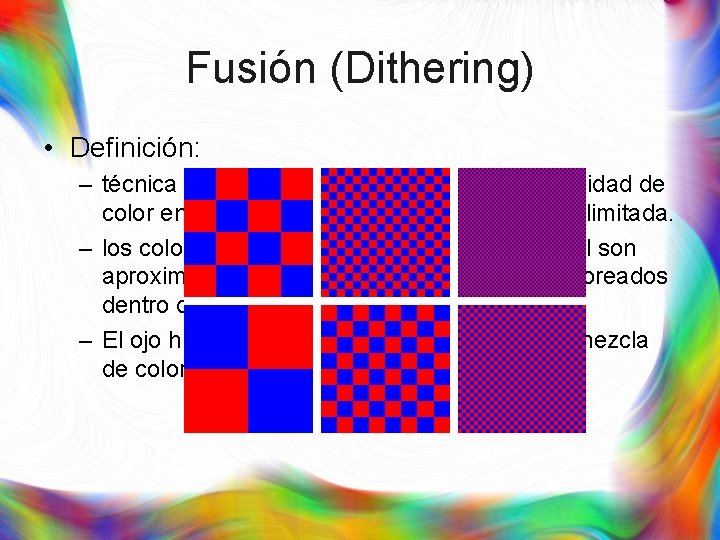 Fusión (Dithering) • Definición: – técnica usada para crear la ilusión de profundidad de