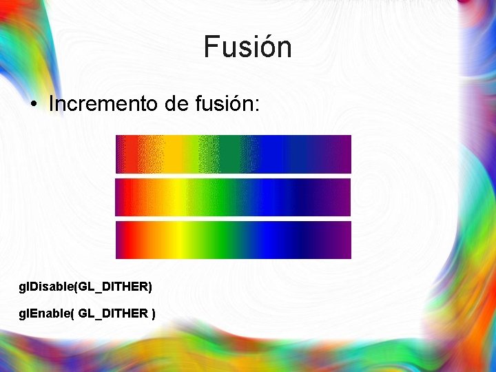 Fusión • Incremento de fusión: gl. Disable(GL_DITHER) gl. Enable( GL_DITHER ) 