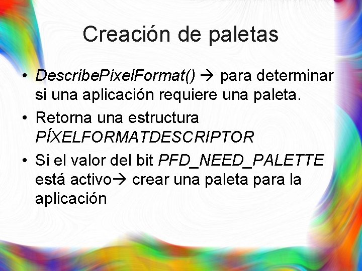 Creación de paletas • Describe. Pixel. Format() para determinar si una aplicación requiere una