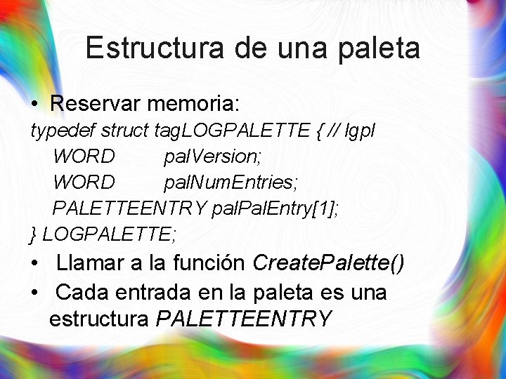 Estructura de una paleta • Reservar memoria: typedef struct tag. LOGPALETTE { // lgpl