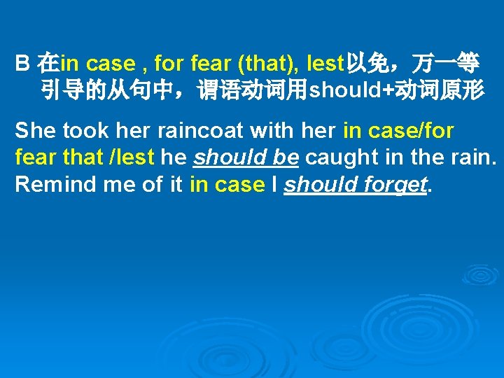 B 在in case , for fear (that), lest以免，万一等 引导的从句中，谓语动词用should+动词原形 She took her raincoat with