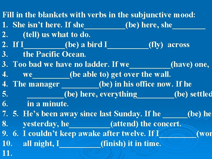 Fill in the blankets with verbs in the subjunctive mood: 1. She isn’t here.