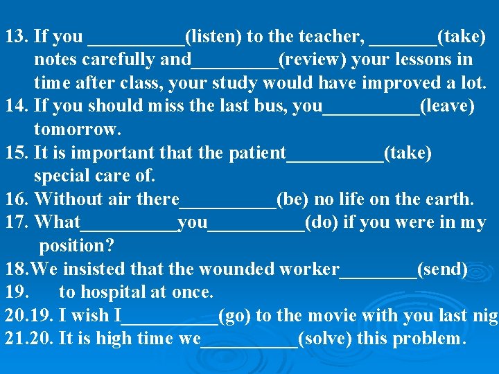 13. If you _____(listen) to the teacher, _______(take) notes carefully and_____(review) your lessons in