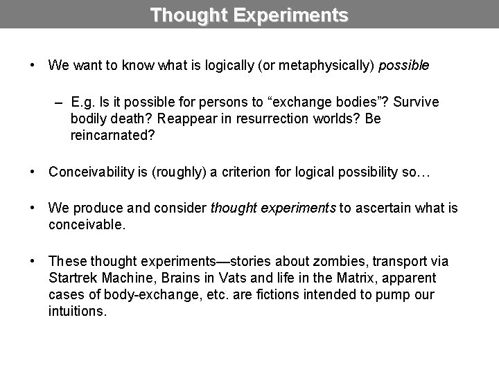 Thought Experiments • We want to know what is logically (or metaphysically) possible –
