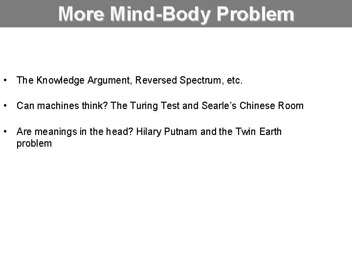 More Mind-Body Problem • The Knowledge Argument, Reversed Spectrum, etc. • Can machines think?