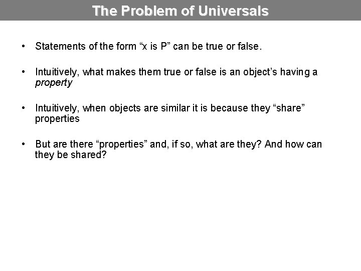 The Problem of Universals • Statements of the form “x is P” can be