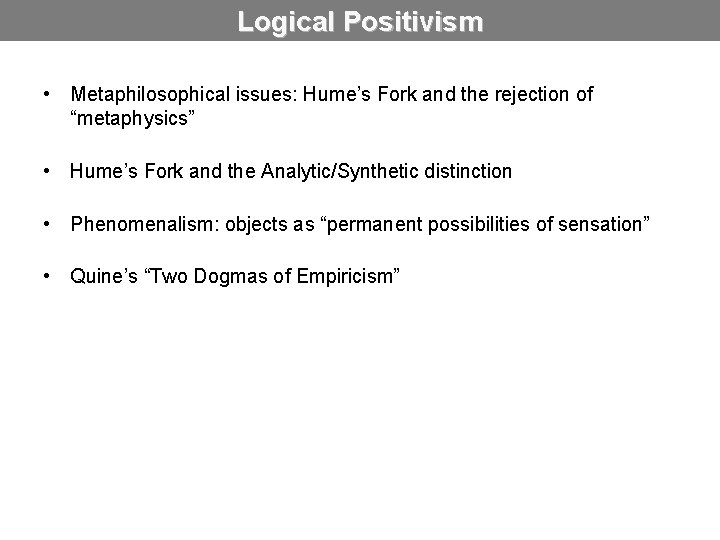 Logical Positivism • Metaphilosophical issues: Hume’s Fork and the rejection of “metaphysics” • Hume’s