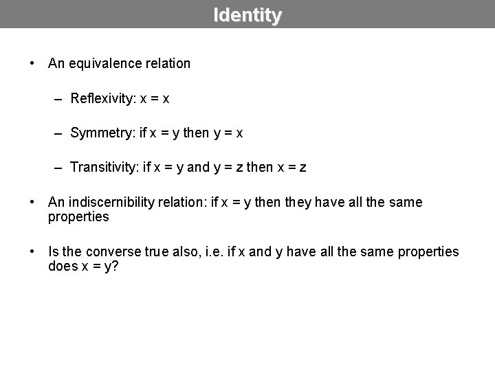 Identity • An equivalence relation – Reflexivity: x = x – Symmetry: if x