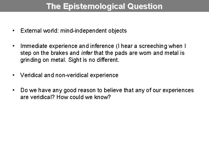 The Epistemological Question • External world: mind-independent objects • Immediate experience and inference (I