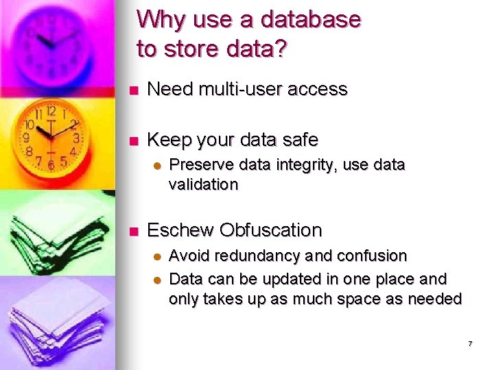 Why use a database to store data? n Need multi-user access n Keep your