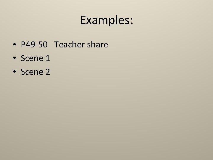 Examples: • P 49 -50 Teacher share • Scene 1 • Scene 2 