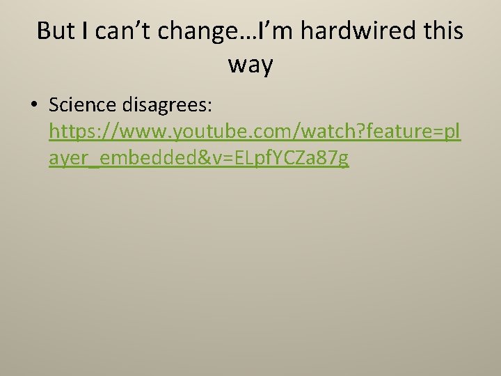 But I can’t change…I’m hardwired this way • Science disagrees: https: //www. youtube. com/watch?