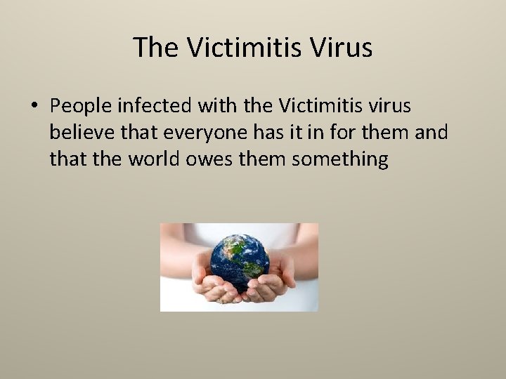 The Victimitis Virus • People infected with the Victimitis virus believe that everyone has