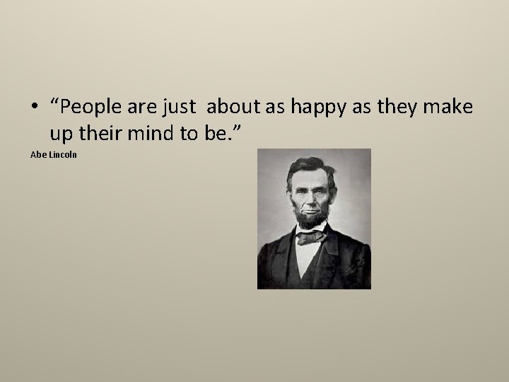  • “People are just about as happy as they make up their mind