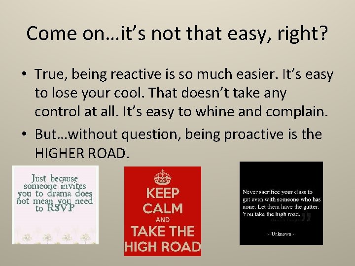 Come on…it’s not that easy, right? • True, being reactive is so much easier.