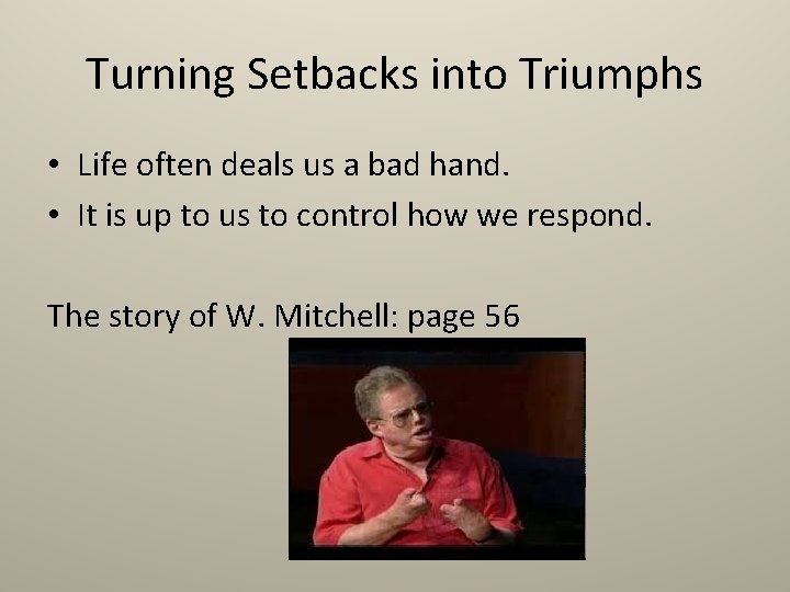 Turning Setbacks into Triumphs • Life often deals us a bad hand. • It