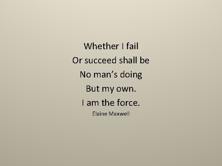 Whether I fail Or succeed shall be No man’s doing But my own. I