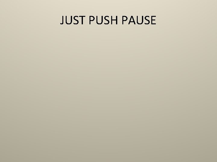 JUST PUSH PAUSE 