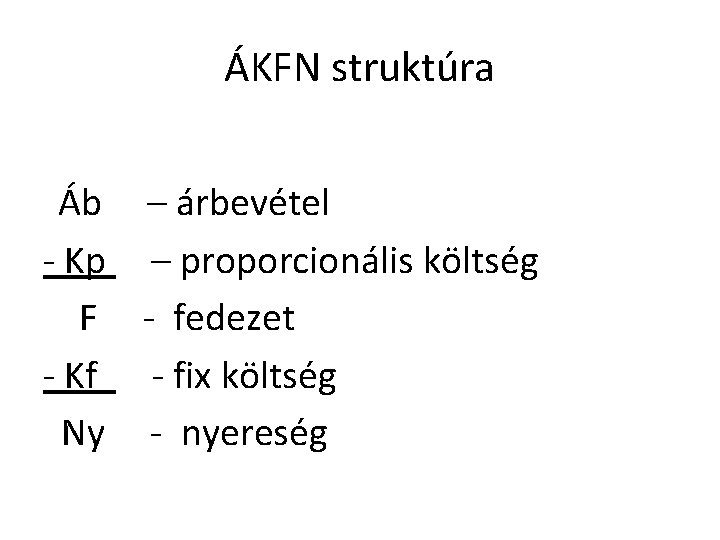 ÁKFN struktúra Áb – árbevétel - Kp – proporcionális költség F - fedezet -