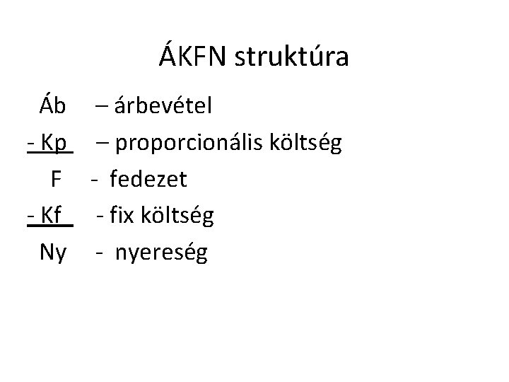 ÁKFN struktúra Áb – árbevétel - Kp – proporcionális költség F - fedezet -