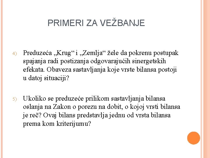 PRIMERI ZA VEŽBANJE 4) Preduzeća „Krug“ i „Zemlja“ žele da pokrenu postupak spajanja radi