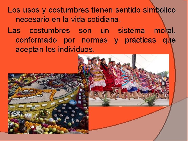 Los usos y costumbres tienen sentido simbólico necesario en la vida cotidiana. Las costumbres