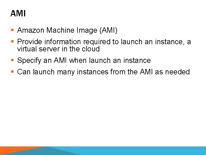 AMI § Amazon Machine Image (AMI) § Provide information required to launch an instance,