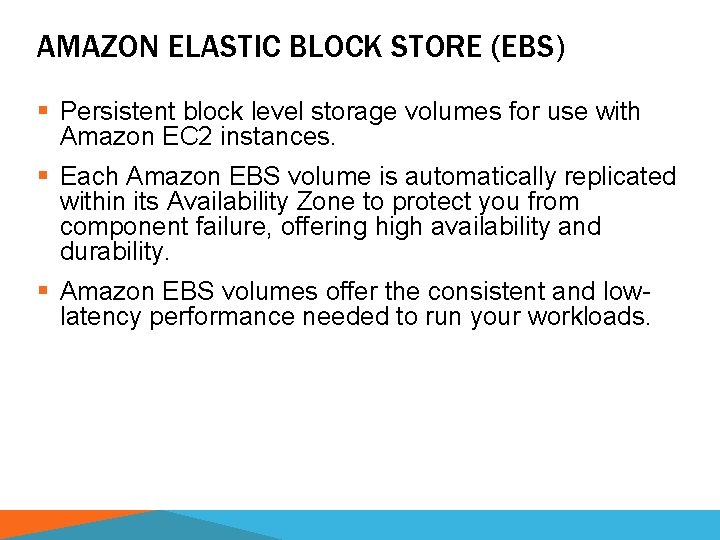 AMAZON ELASTIC BLOCK STORE (EBS) § Persistent block level storage volumes for use with