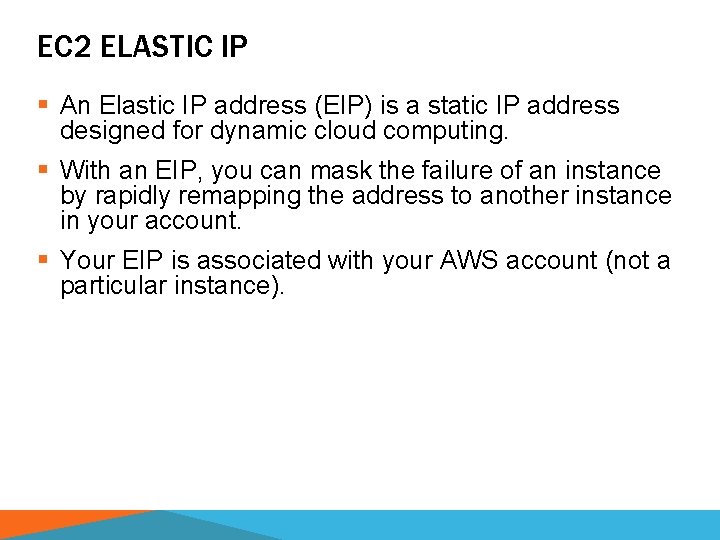 EC 2 ELASTIC IP § An Elastic IP address (EIP) is a static IP