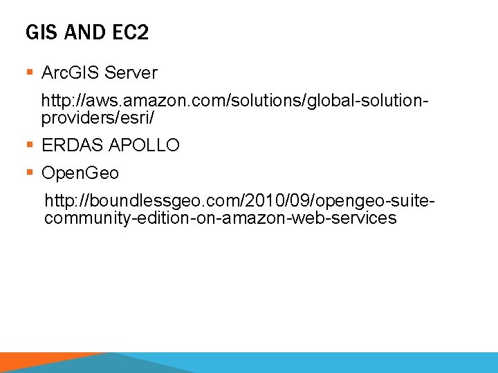 GIS AND EC 2 § Arc. GIS Server http: //aws. amazon. com/solutions/global-solutionproviders/esri/ § ERDAS