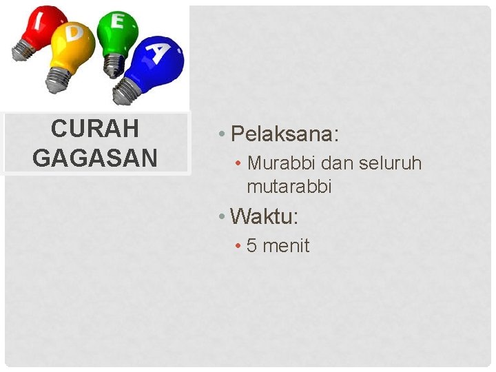 CURAH GAGASAN • Pelaksana: • Murabbi dan seluruh mutarabbi • Waktu: • 5 menit