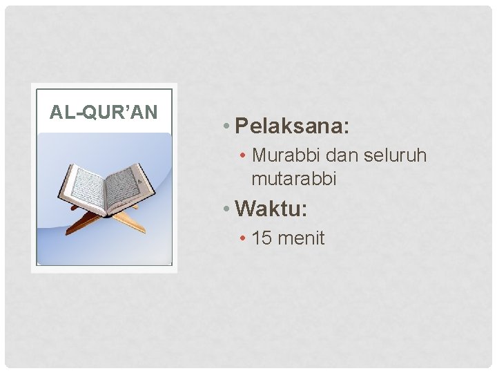 AL-QUR’AN • Pelaksana: • Murabbi dan seluruh mutarabbi • Waktu: • 15 menit 