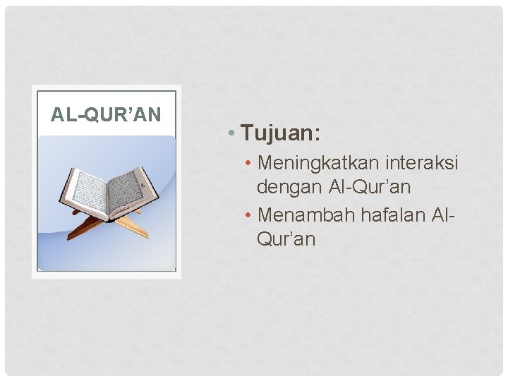 AL-QUR’AN • Tujuan: • Meningkatkan interaksi dengan Al-Qur’an • Menambah hafalan Al. Qur’an 