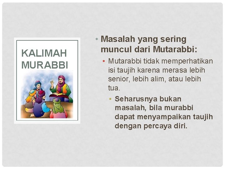 KALIMAH MURABBI • Masalah yang sering muncul dari Mutarabbi: • Mutarabbi tidak memperhatikan isi