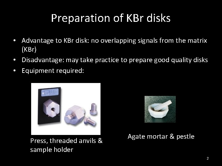 Preparation of KBr disks • Advantage to KBr disk: no overlapping signals from the