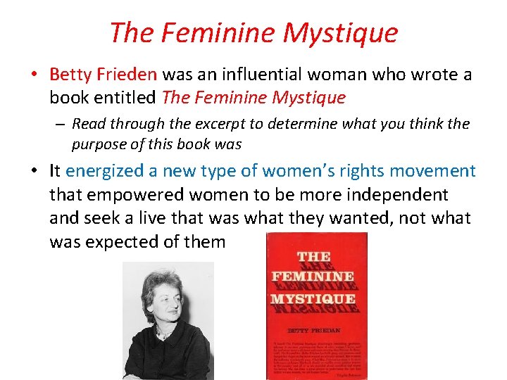 The Feminine Mystique • Betty Frieden was an influential woman who wrote a book