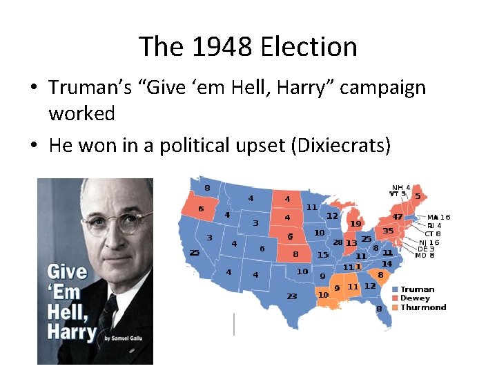 The 1948 Election • Truman’s “Give ‘em Hell, Harry” campaign worked • He won