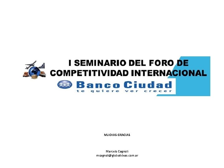 MUCHAS GRACIAS Marcelo Cagnoli mcagnoli@globalideas. com. ar 