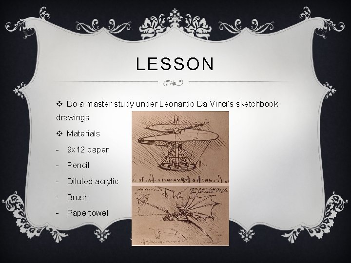 LESSON v Do a master study under Leonardo Da Vinci’s sketchbook drawings v Materials