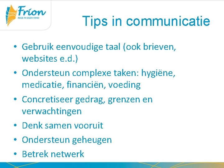 Tips in communicatie • Gebruik eenvoudige taal (ook brieven, websites e. d. ) •