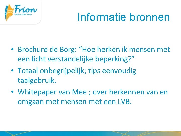 Informatie bronnen • Brochure de Borg: “Hoe herken ik mensen met een licht verstandelijke