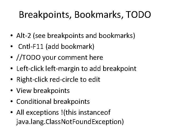 Breakpoints, Bookmarks, TODO • • Alt-2 (see breakpoints and bookmarks) Cntl-F 11 (add bookmark)
