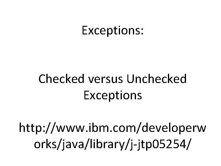 Exceptions: Checked versus Unchecked Exceptions http: //www. ibm. com/developerw orks/java/library/j-jtp 05254/ 
