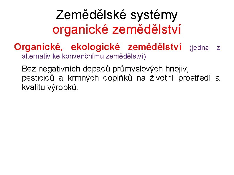 Zemědělské systémy organické zemědělství Organické, ekologické zemědělství (jedna z alternativ ke konvenčnímu zemědělství) Bez