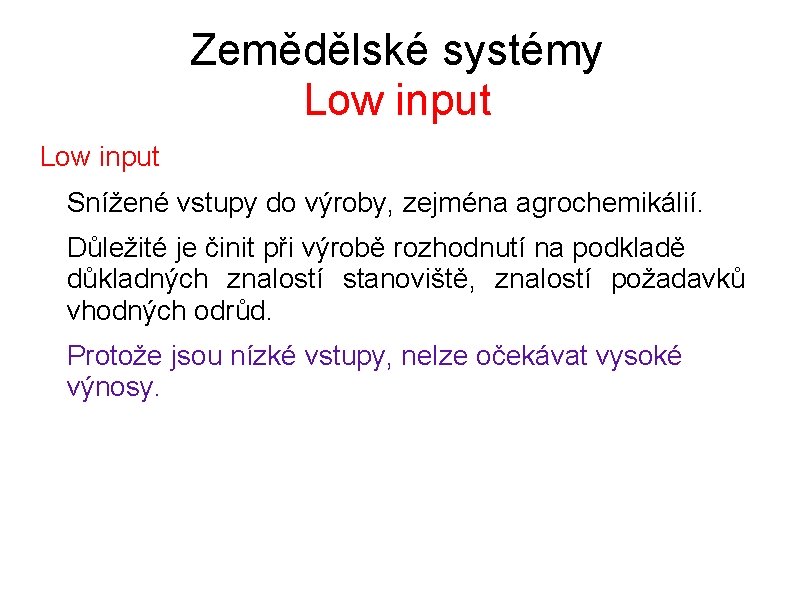 Zemědělské systémy Low input Snížené vstupy do výroby, zejména agrochemikálií. Důležité je činit při