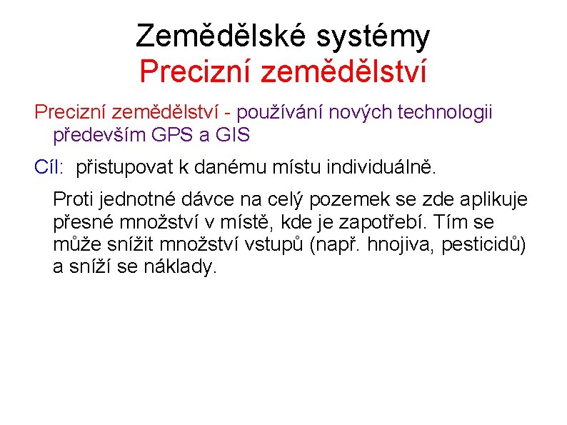 Zemědělské systémy Precizní zemědělství - používání nových technologii především GPS a GIS Cíl: přistupovat