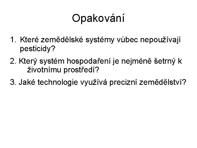 Opakování 1. Které zemědělské systémy vůbec nepoužívají pesticidy? 2. Který systém hospodaření je nejméně