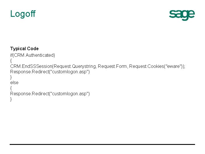 Logoff Typical Code if(CRM. Authenticated) { CRM. End. SSSession(Request. Querystring, Request. Form, Request. Cookies("eware"));
